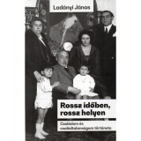 Rossz időben, rossz helyen - Csal&aacute;dom &eacute;s csal&aacute;dtalans&aacute;gom t&ouml;rt&eacute;nete - Lad&aacute;nyi J&aacute;nos
