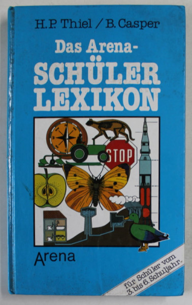 DAS ARENA SCHULER LEXIKON von H.P. THIEL / B. CASPER ( LEXICON SCOLAR ) , TEXT IN LIMBA GERMANA , von HANS PETER THIEL und BERTHOLD CASPER , 1989