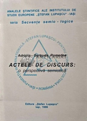ACTELE DE DISCURS: o perspectiva semiotica - 1999 - Adriana Gertruda Romedea (XD59) foto