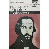 Pe urmele lui Nicolae Balcescu - 1984 - Dan Berindei ($T62)
