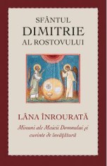 Lana inrourata. Minuni ale Maicii Domnului si cuvinte de invatatura - Dimitrie al Rostovului