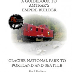 A Guidebook to Amtrak's(r) Empire Builder: Glacier National Park to Portland and Seattle