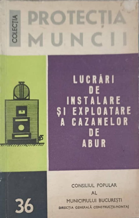 PROTECTIA MUNCII. LUCRARI DE INSTALARE SI EXPLOATARE A CAZANELOR DE ABUR-CONSTANTIN BOIANGIU, MIRCEA DONE