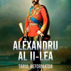 Alexandru al II-lea. Tarul reformator - Henri Troyat