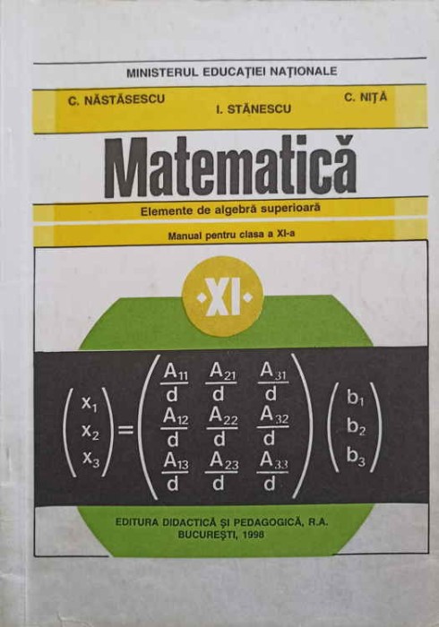 MATEMATICA, ELEMENTE DE ALGEBRA SUPERIOARA. MANUAL PENTRU CLASA A XI-A-C. NASTASESCU, I. STANESCU, C. NITA-335440