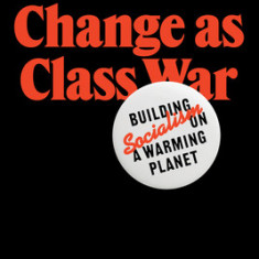 Climate Change as Class War: Building Socialism on a Warming Planet