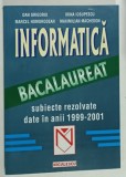 INFORMATICA , BACALAUREAT , SUBIECTE REZOLVATE DATE IN ANII 1999 - 2001 de DAN GRIGORIU ...MAXIMILIAN MACHEDON , 2002
