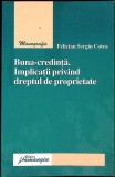 BUNA-CREDINTA. IMPLICATII PRIVIND DREPTUL DE PROPRIETATE-FELICIAN SERGIU COTEA-271482