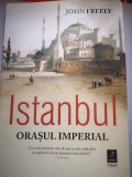 Istanbul Orasul Imperial - John Freely, Ed. Trei, 2017, Bucuresti, 350 pagini, Istorie