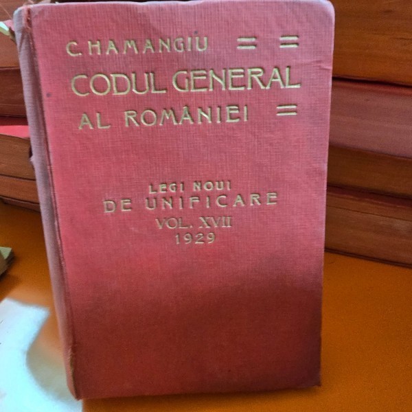 C. Hamangiu Codul General al Romaniei Legi Noui de Unificare vol. XVII 1929