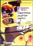 LIBERTATEA PESTILOR CAPTIVI. SCENE GLOBALE-ALEXANDRA TARZIU-354187
