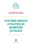 O istorie morala a politicilor monetare si fiscale - Valentin Lazea - Publica