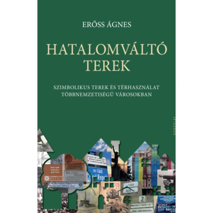 Hatalomv&aacute;lt&oacute; terek - Szimbolikus terek &eacute;s t&eacute;rhaszn&aacute;lat t&ouml;bbnemzetis&eacute;gű v&aacute;rosokban - Erőss &Aacute;gnes