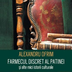 Farmecul discret al patinei si alte mici istorii culturale – Alexandru Ofrim