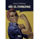 Nők vs. feminizmus - Mi&eacute;rt kell megszabadulni a genderh&aacute;bor&uacute;t&oacute;l? - Joanna Williams