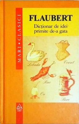 Gustave Flaubert - Dictionar de idei primite de-a gata foto