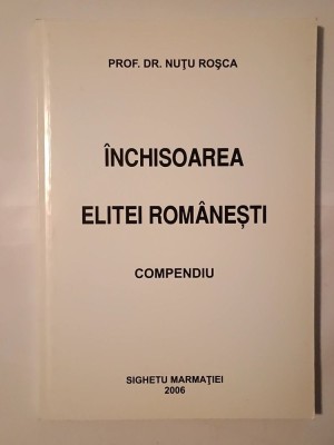 Prof. dr. Nuțu Roșca - &amp;Icirc;nchisoarea elitei rom&amp;acirc;nești: compendiu (ediție revizuită, 2006) foto