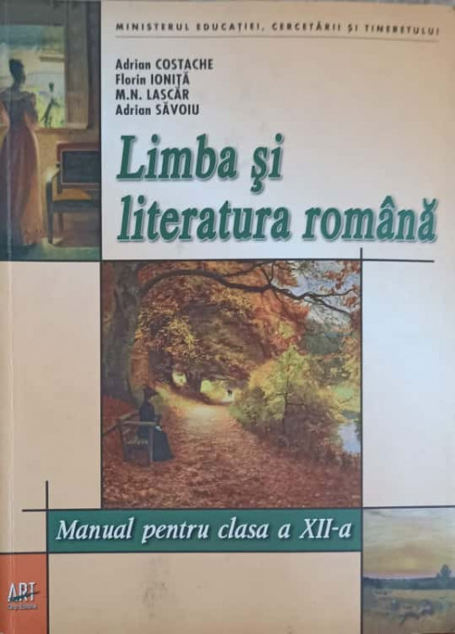 LIMBA SI LITERATURA ROMANA. MANUAL PENTRU CLASA A XII-A-ADRIAN COSTACHE, FLORIN IONITA, M.N. LASCAR, ADRIAN SAVO