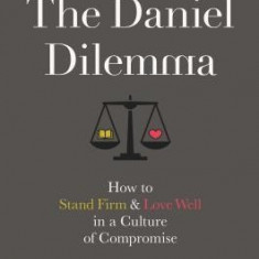 The Daniel Dilemma Study Guide: How to Stand Firm and Love Well in a Culture of Compromise