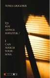 Iti pot atinge sufletul. I can touch your soul - Toma Grigorie