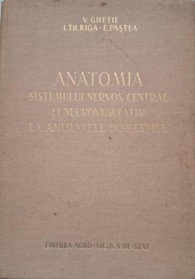 Anatomia sitemului nervos central si neurovegetativ la animalele domestice &amp;ndash; V. Ghetie foto