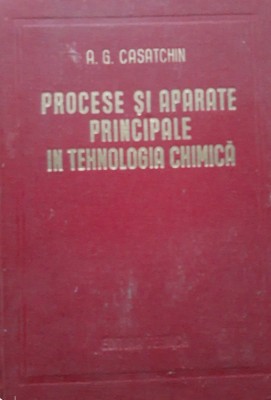 PROCESE SI APARATE PRINCIPALE IN TEHNOLOGIA CHIMICA - A. G. CASATCHIN foto