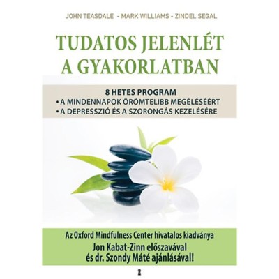 Tudatos jelenl&amp;eacute;t a gyakorlatban - 8 hetes program a mindennapok &amp;ouml;r&amp;ouml;mtelibb meg&amp;eacute;l&amp;eacute;s&amp;eacute;&amp;eacute;rt, valamint a depresszi&amp;oacute; &amp;eacute;s a szorong&amp;aacute;s kezel&amp;eacute;s&amp;eacute;re - Zindel Segal foto