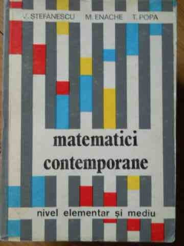 Matematici Contemporane Nivel Elementar Si Mediu - V.stefanescu M.enache T.popa ,521822