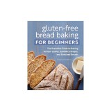 Gluten-Free Bread Baking for Beginners: The Essential Guide to Baking Artisan Loaves, Sandwich Breads, and Enriched Breads