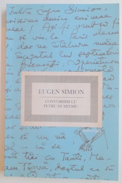 CONVORBIRI CU PETRU DUMITRIU de EUGEN SIMION , EDITIE DEFINITIVA , 2011