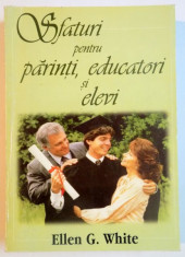 SFATURI PENTRU PARINTI , EDUCATORI SI ELEVI de ELLEN G. WHITE , 1997 foto