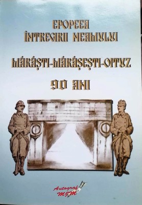 EPOPEEA &amp;Icirc;NTREGIRII NEAMULUI. MĂRĂȘTI - MĂRĂȘEȘTI - OITUZ 90 ANI foto