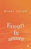 Ecouri &icirc;n amurg - Paperback brosat - Mihai Ghiur - Curtea Veche