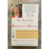 CUM SA AJUTAM BOLNAVUL MINTAL de ROSALYNN CARTER , SUSAN K. GOLANT , 2002