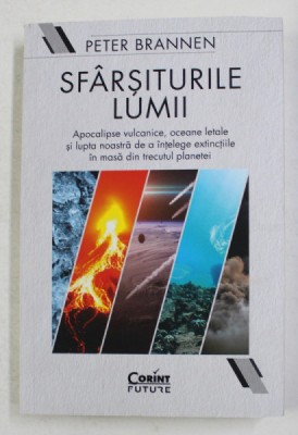 SFARSITURILE LUMII - APOCALIPSE VULCANICE , OCEANE LETALE SI LUPTA NOASTRA DE A INTELEGE EXTINCTIILE IN MASA DIN TRECUTUL PLANETEI de PETER BRANNEN , foto