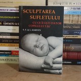 L. HARVEY - SCULPTAREA SUFLETULUI : CU CE ESTI DATOR COPILULUI TAU , 2007 *