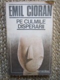 Emil Cioran - Pe culmile disperarii (Humanitas, 1990) - Stare foarte buna
