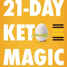 21-Day Keto Magic: Eat Healthy, Burn Fat, Lose Weight, and Keep It Off
