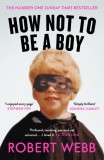 How Not To Be a Boy | Robert Webb, Canongate Books Ltd