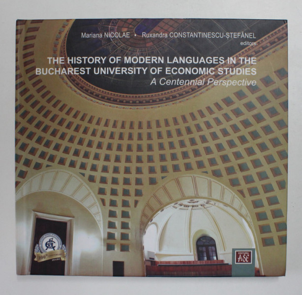 THE HISTORY OF MODERN LANGUAGES IN THE BUCHAREST UNIVERSITY OF ECONOMIC STUDIES - A CENTENNIAL PERSPECTIVE by MARIANA NICOLAE and RUXANDRA CONSTANTINE