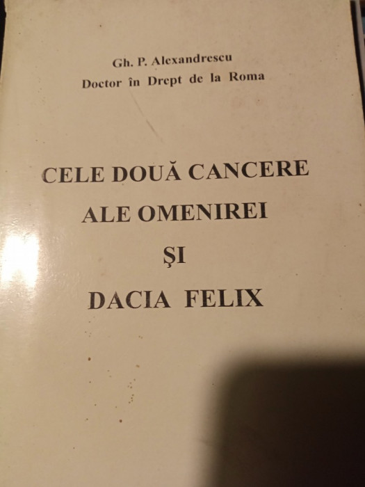 CELE DOUA CANCERE ALE OMENIREISI DACIA FELIX - GH P ALEXANDRESCU,1997, 240 pag