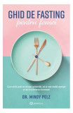 Ghid de fasting pentru femei - Paperback brosat - Dr. Mindy Pelz - Bookzone