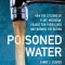 Poisoned Water: How the Citizens of Flint, Michigan, Fought for Their Lives and Warned the Nation