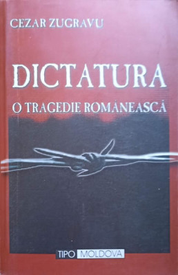 DICTATURA O TRAGEDIE ROMANEASCA-CEZAR ZUGRAVU foto