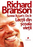 Screw it, let`s do it: Lecţii din şcoala vieţii - Paperback brosat - Richard Branson - Publica