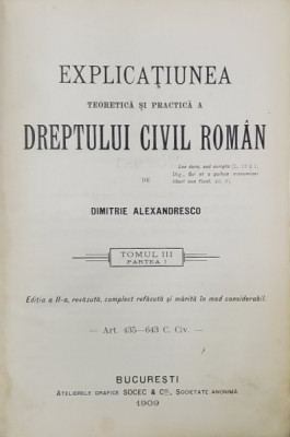 EXPLICATIUNEA TEORETICA SI PRACTICA A DREPTULUI CIVIL ROMAN de DIMITRIE ALEXANDRESCO , TOMUL III , PARTEA I , 1909 foto