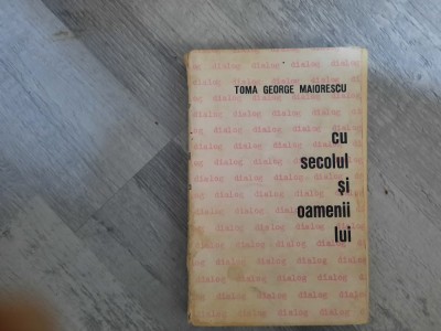 Dialog...cu secolul si oamenii lui de Toma George Maiorescu foto