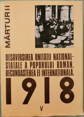 1918 la romani: Desavirsirea unitatii national-statale a poporului roman. Recunoasterea ei internationala, vol. V foto