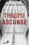 Traume ascunse. Elibereaza-te de ranile trecutului care iti afecteaza prezentul - Catherine Gildiner