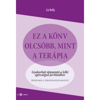 Ez a k&amp;ouml;nyv olcs&amp;oacute;bb, mint a ter&amp;aacute;pia - Gyakorlati &amp;uacute;tmutat&amp;oacute; a lelki eg&amp;eacute;szs&amp;eacute;ged jav&amp;iacute;t&amp;aacute;s&amp;aacute;hoz - Liz Kelly foto